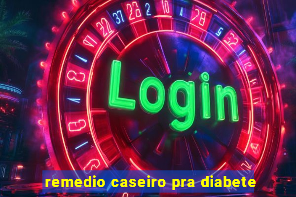 remedio caseiro pra diabete